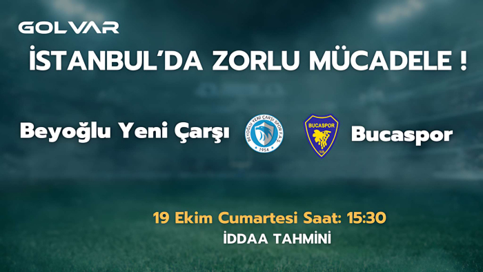 İSTANBUL'DA ZORLU MÜCADELE! 19 EKİM BEYOĞLU Y.ÇARŞI-BUCASPOR İDDAA TAHMİNİ